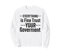 everything is fine trust your government politics sarcasm Sweatshirt