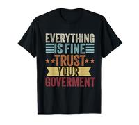 Everything is fine Trust Your Government Politics Sarcasm T-Shirt