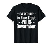 Everything is fine Trust Your Government Politics Sarcasm T-Shirt