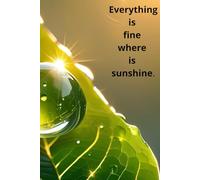 Everything is fine where is sunshine.: Positive Affirmation, Motivational And Inspirational Notebook