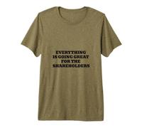 Everything is Going Great for The Shareholders Premium T-Shirt