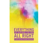 Everything Is Going to Be All Right: A Faith Journey Through Alzheimer’s