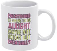 Everything is Going to Be Alright Maybe Not Today But Eventually Coffee Mug Print Coffee Cup Gift