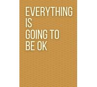 Everything Is Going To Be OK Lined Journal/Notebook: 9 x 6 100 pages