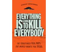 Everything Is Going to Kill Everybody: The Terrifyingly Real Ways the World Wants You Dead by Robert Brockway (6-Apr-2010) Paperback
