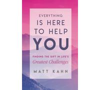 Everything Is Here to Help You: A Loving Guide to Your Soul's Evolution: Finding the Gift in Life's Greatest Challenges