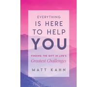 Everything Is Here to Help You: Finding the Gift in Life's Greatest Challenges
