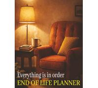 Everything Is In Order: End of Life Planner: A Practical Planning Guide To Record Important Information For Those Remaining.