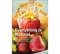 Everything Is Natural: Exploring How Chemicals Are Natural, How Nature Is Chemical and Why That Should Excite Us