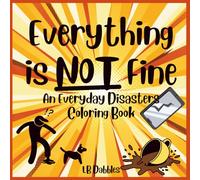 Everything is NOT Fine Coloring Book: An Everday Disasters Coloring Book for Teens and Adults