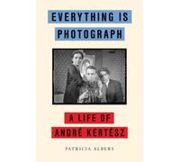 Everything Is Photograph : A Life of Andre Kertesz