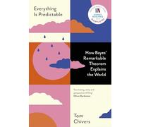Everything Is Predictable : How Bayes' Remarkable Theorem Explains the World