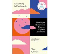 Everything Is Predictable : How Bayes' Remarkable Theorem Explains the World
