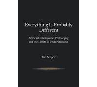 Everything is Probably Different: Artificial Intelligence, Philosophy, and the Limits of Understanding