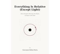 Everything Is Relative (Except Light): How Einstein Rewrote the Rules of Space and Time