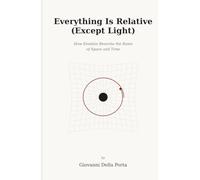 Everything Is Relative (Except Light): How Einstein Rewrote the Rules of Space and Time