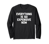 Everything is So Expensive Now -Fun Saying Sarcastic Novelty Long Sleeve T-Shirt