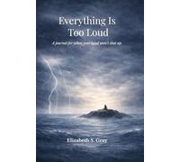 Everything Is Too Loud: A journal for when your head won't shut up.
