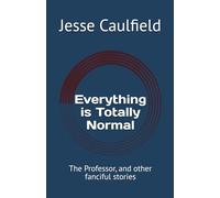 Everything is Totally Normal: The Professor, and other fanciful stories
