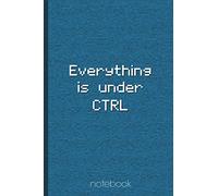 Everything is under CTRL: Computer Geek Gag Gift - Notebook/Journal - 120 Ruled Pages (6" x 9")