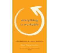 Everything Is Workable : A Zen Approach to Conflict Resolution