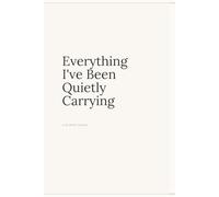 Everything I've Been Quietly Carrying: A 90-Entry Journal for People Who Learned to Carry Things On Their Own.