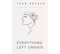 Everything Left Unsaid: Poems about Love and Yearning
