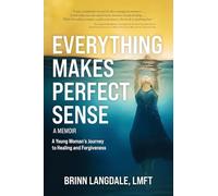 Everything Makes Perfect Sense: A Journey Through Sibling Sexual Abuse, Healing, and Forgiveness