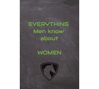 Everything men know about Women: A complete guide to women on what men know about you!
