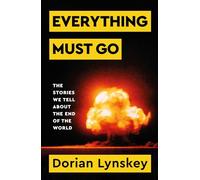 Everything Must Go : The Stories We Tell About the End of the World