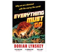 Everything Must Go : Why We Are Obsessed With The End of the World
