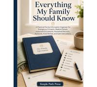 Everything My Family Should Know: A Practical Family Information Organizer for Emergency Contacts, Medical Details, Important Documents, Household ... Accounts, Final Wishes, and Care Instructions