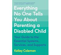 Everything No One Tells You About Parenting a Disabled Child: Your Guide to the Essential Systems, Services, and Supports