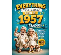 Everything Only People Born In 1957 Remember: A Nostalgic Birthday Gift for Your Loved One, Filled with Fun Facts, Trivia, and Cherished Memories