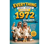 Everything Only People Born In 1972 Remember: A Nostalgic Birthday Gift for Your Loved One, Filled with Fun Facts, Trivia, and Cherished Memories