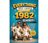 Everything Only People Born In 1982 Remember: A Nostalgic Birthday Gift for Your Loved One, Filled with Fun Facts, Trivia, and Cherished Memories