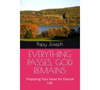 EVERYTHING PASSES, GOD REMAINS: Preparing Your Heart for Eternal Life