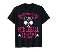 Everything’s Fine I Played Pickleball Today Pickleball Lover T-Shirt