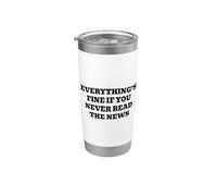 Everything’s Fine If You Never Read The News Stainless Steel Insulated Tumbler