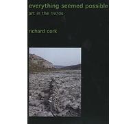 Everything Seemed Possible - Art in the 1970′s (Collected Essays of Richard Cork)