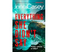 Everything She Didn’t Say: A heartstopping, mindbending detective thriller from the #1 Irish bestseller, Jane Casey