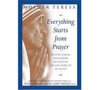 Everything Starts from Prayer: Mother Teresa's Meditations on Spiritual Life for People of All Faiths