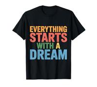 Everything Starts with A Dream Inspirational Mindset |- T-Shirt