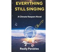 EVERYTHING STILL SINGING: A CLIMATE KEEPERS NOVEL