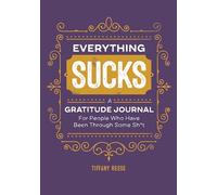 Everything Sucks: A Gratitude Journal for People Who Have Been Through Some Sh*t