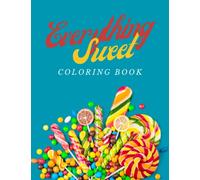 Everything Sweet Coloring Book:Coloring Book for Kids With Sweet Treats, Cookies, Cupcakes, Cakes, Chocolates, Fruit And Ice Cream.