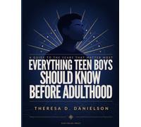 Everything Teen Boys Should Know Before Adulthood: A Teen Boy's Guide to Responsibility, Healthy Relationships, Personal Growth, and Navigating the Journey to Adulthood