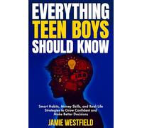 Everything Teen Boys Should Know: Smart Habits, Money Skills and Real-Life Strategies to Grow Confident and Make Better Decisions