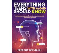 Everything Teens With AuDHD Should Know: An Autistic and ADHD Teenager's Guide to 100+ Essential Social and Life Skills, Independence, Confidence to Achieve Success, and Emotional Regulation