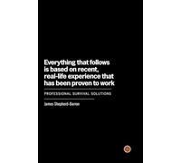 Everything That Follows Is Based on Recent, Real-Life Experience That Has Been Proven to Work: Professional Survival Solutions